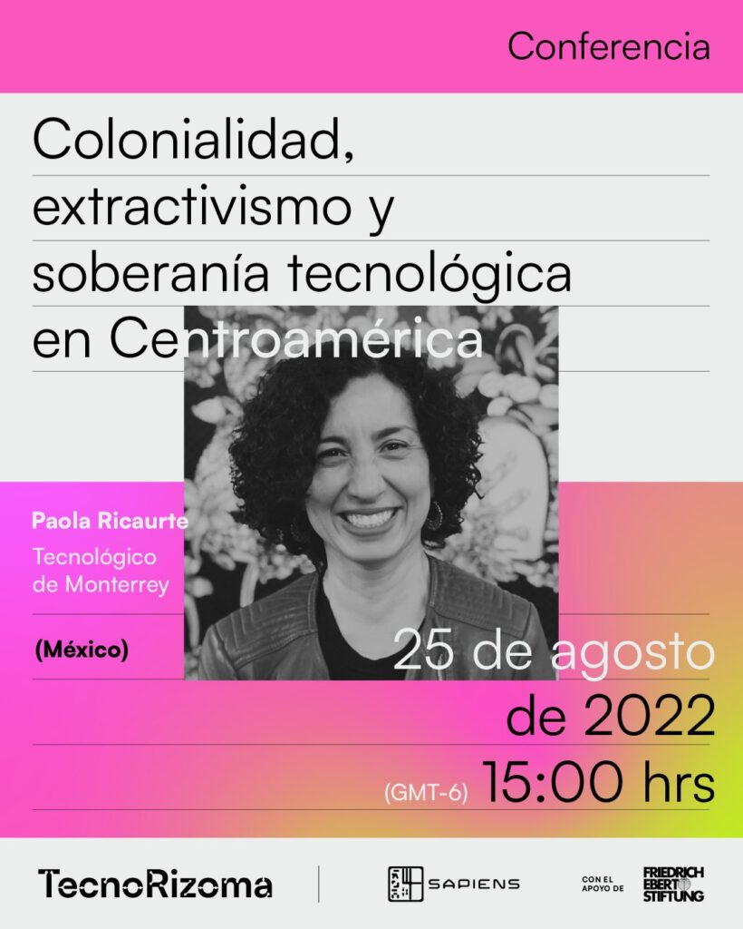 25 de agosto de 2022. Charla Magistral Colonialidad, extractivismo y soberanía tecnologica en Centroamérica, con Paola Ricaurte